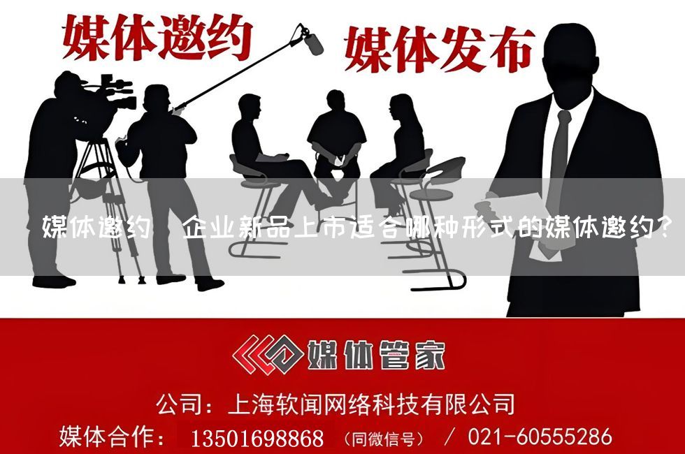 ＂媒体邀约＂企业新品上市适合哪种形式的媒体邀约？